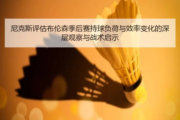 尼克斯评估布伦森季后赛持球负荷与效率变化的深层观察与战术启示